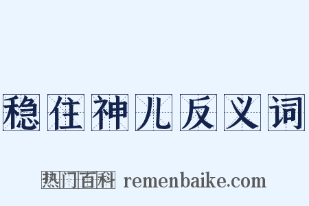 稳住神儿反义词是什么意思的图片